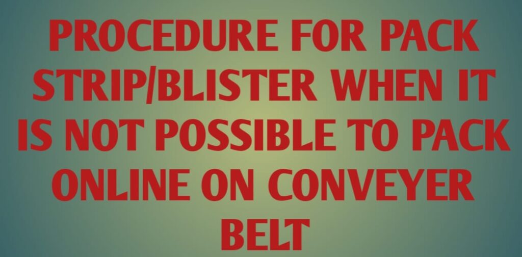 Procedure For Pack Strip/Blister When It Is Not Possible To Pack Online On Conveyer Belt