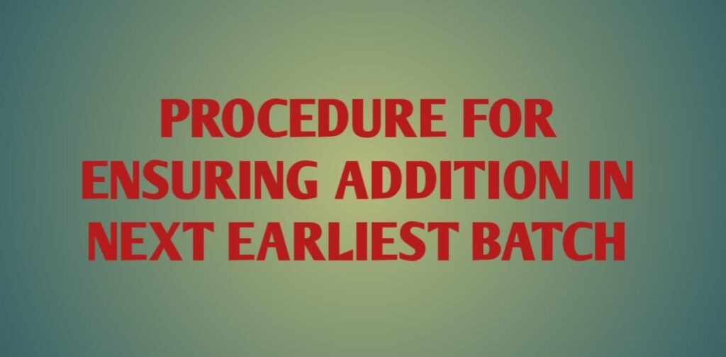 Procedure for Ensuring Addition In Next Earliest Batch